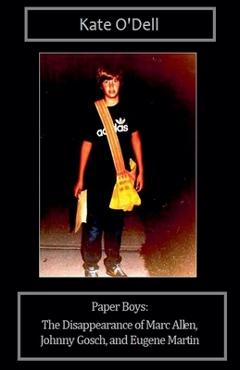 Coperta cărții 'Paper Boys: The Disappearance of Marc Allen, Johnny Gosch, and Eugene Martin - Kate O'dell'