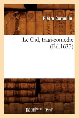 Le Cid, Tragi-Comédie (Éd.1637) - Pierre Corneille