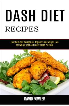Coperta cărții 'Dash Diet Recipes: Easy Dash Diet Recipes for Beginners and Weight Loss (For Weight Loss and Lower Blood Pressure) -'