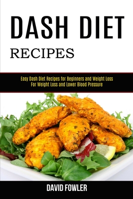 Dash Diet Recipes: Easy Dash Diet Recipes for Beginners and Weight Loss (For Weight Loss and Lower Blood Pressure) - David Fowler