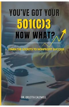 Coperta cărții 'You Got Your 501c3...Now What? - Orletta E. Caldwell'