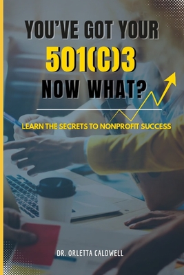 You Got Your 501c3...Now What? - Orletta E. Caldwell