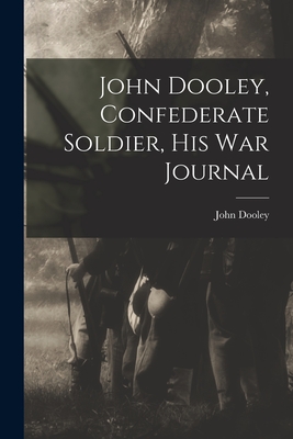 John Dooley, Confederate Soldier, His War Journal - John 1842-1873 Dooley