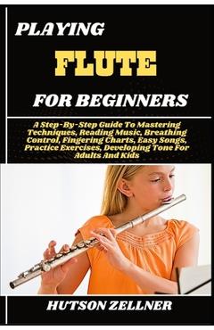 Coperta cărții 'Playing Flute for Beginners: A Step-By-Step Guide To Mastering Techniques, Reading Music, Breathing Control, Fingering'