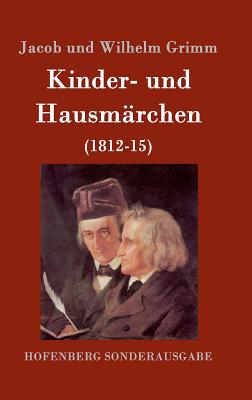 Kinder- und Hausmärchen: (1812-15) - Jacob Und Wilhelm Grimm