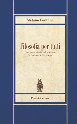 Filosofia per tutti: Una breve storia del pensiero da Socrate a Ratzinger - Stefano Fontana