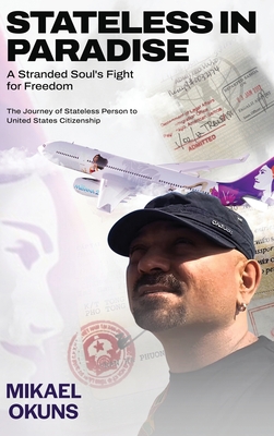 Stateless in Paradise: A Stranded Souls Fight for Freedom - Mikael Okuns