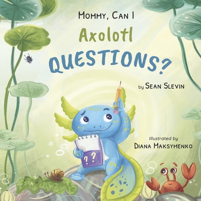 Mommy, Can I Axolotl Questions? - Sean Slevin