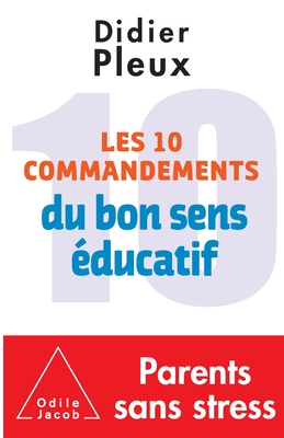 Ten rules for common-sense parenting / Les 10 Commandements du bon sens éducatif - Didier Pleux