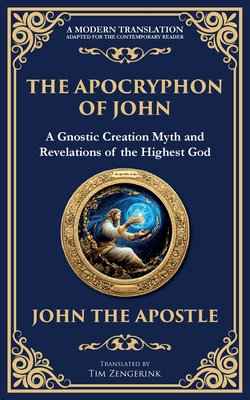 The Apocryphon of John (The Secret Book of John): Mystical Revelations of Creation and Divine Knowledge - John The Apostle