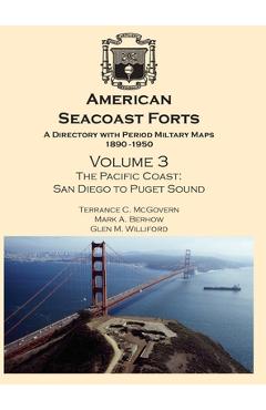 Poza produsului American Seacoast Forts: A Directory with Period Maps 1890-1950. Volume 3 The Pacific Coast - Terrance C. Mcgovern