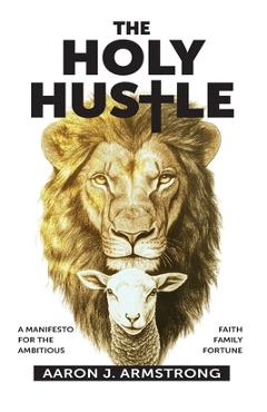 Poza produsului The Holy Hustle: A Manifesto for the Ambitious - Aaron J. Armstrong