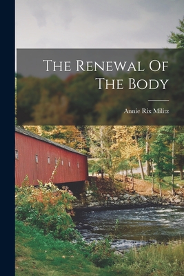 The Renewal Of The Body - Annie Rix Militz
