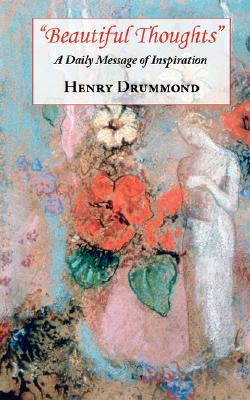Beautiful Thoughts - A Daily Message of Inspiration - Henry Drummond