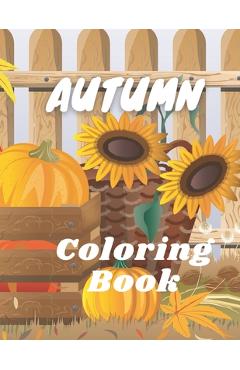 Coperta cărții 'Autumn Coloring Book: A Coloring Book for Adults Featuring Relaxing Autumn Scenes and Other Beautiful Pictures Who'
