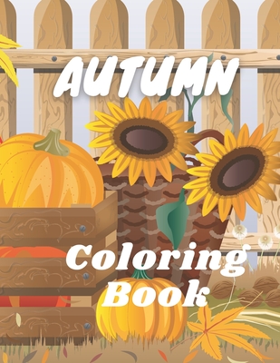 Autumn Coloring Book: A Coloring Book for Adults Featuring Relaxing Autumn Scenes and Other Beautiful Pictures Who Gives You Enjoy - Publishing Adults