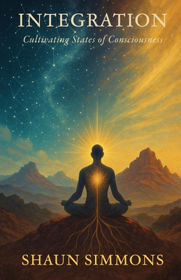 Integration- Cultivating States of Consciousness - Shaun Simmons