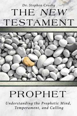 The New Testament Prophet: Understanding the Mind, Temperament, and Calling - Stephen R. Crosby