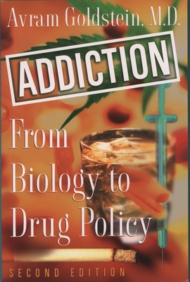 Addiction: From Biology to Drug Policy, 2nd Edition - Avram Goldstein