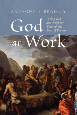 God at Work: Loving God and Neighbor Through the Book of Exodus - Anthony B. Bradley