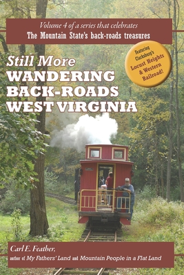 Still More Wandering Back-Roads West Virginia: Volume 4 of the Wandering Back-Roads West Virginia series - Carl E. Feather