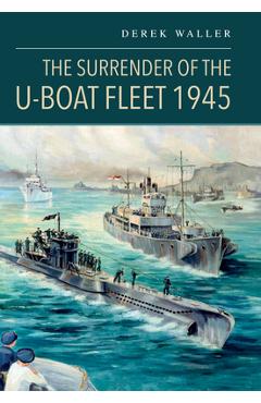 Poza produsului The Surrender of the U-Boat Fleet 1945 - Derek Waller