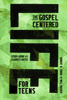 The Gospel-Centered Life for Teens: Study Guide with Leader's Notes - Robert H. Thune