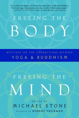Freeing the Body, Freeing the Mind: Writings on the Connections Between Yoga and Buddhism - Michael Stone