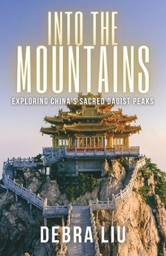 Coperta cărții 'Into the Mountains: Exploring China's Sacred Daoist Peaks - Debra Liu'
