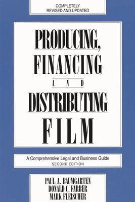 Producing, Financing, and Distributing Film: A Comprehensive Legal and Business Guide - Donald C. Farber