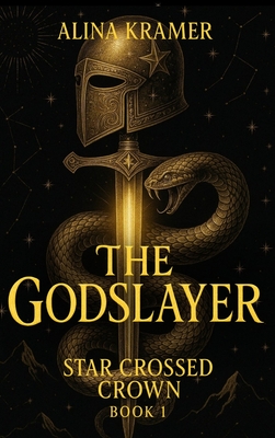 The Godslayer: Star Crossed Crown Book 1: Star Crossed - Alina Kramer