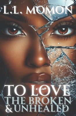 To Love the Broken & Unhealed - L. L. Momon