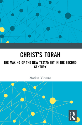 Christ's Torah: The Making of the New Testament in the Second Century - Markus Vinzent