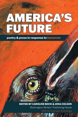 America's Future: poetry & prose in response to tomorrow - Caroline Bock