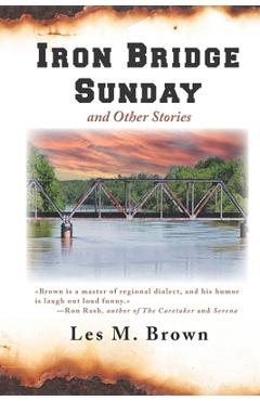 Coperta cărții 'Iron Bridge Sunday: and Other Stories - Les Brown'