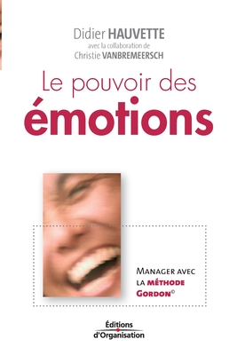 Le pouvoir des émotions: Manager avec la méthode Gordon - Didier Hauvette