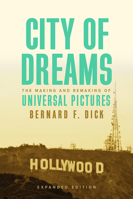 City of Dreams: The Making and Remaking of Universal Pictures - Bernard F. Dick