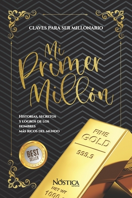 Mi Primer Millón: Historias, Secretos Y Logros de Los Hombres Más Ricos del Mundo - Bruno Olcese