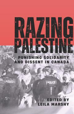 Coperta cărții 'Razing Palestine: Punishing Solidarity and Dissent in Canada - Leila Marshy'