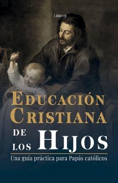 Coperta cărții 'Educación Cristiana de los Hijos: Tomo II - Una guía practica para papás católicos - Miguel De San Román'
