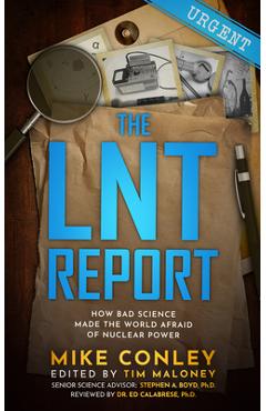 Poza produsului The Lnt Report: How Bad Science Made the World Afraid of Nuclear Power - Mike Conley