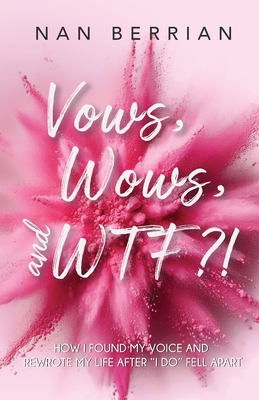 Vow's, Wow's, and WTF?!: How I Found My Voice and Rewrote My Life after I DO Fell Apart - Nan Berrian
