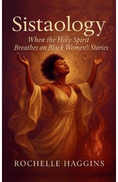 Coperta cărții 'Sistaology: When The Holy Spirit Breathes on Black Women's Stories - Rochelle Haggins'