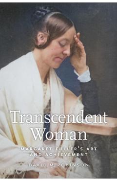 Poza produsului Transcendent Woman: Margaret Fuller's Art and Achievement - David M. Robinson