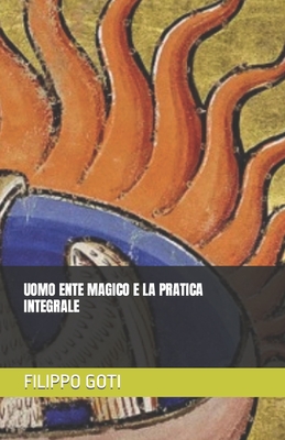 Uomo Ente Magico E La Pratica Integrale - Filippo Goti