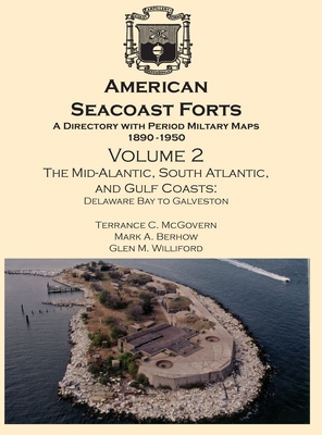 American Seacoast Forts: A Directory with Period Maps 1890-1950. Volume 2 The Mid-Atlantic, South Atlantic and Gulf Coasts - Terrance C. Mcgovern
