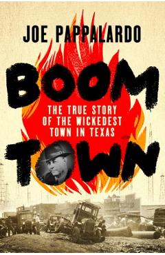 Coperta cărții 'Boomtown: The True Story of the Wickedest Town in Texas - Joe Pappalardo'