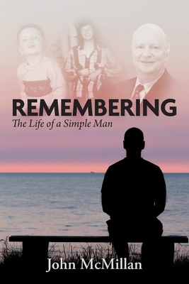 Remembering: The Life of a Simple Man - John Mcmillan