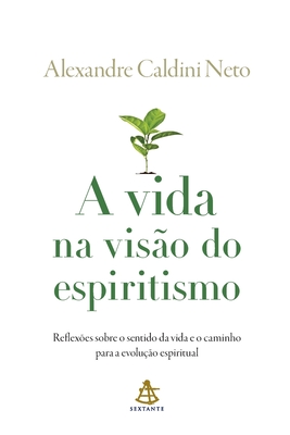 A vida na visão do espiritismo - Alexandre Caldini