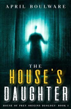 Poza produsului The House's Daughter: Book One of The House of Prey: Origins Duology A Haunting Psychological Horror - April Boulware